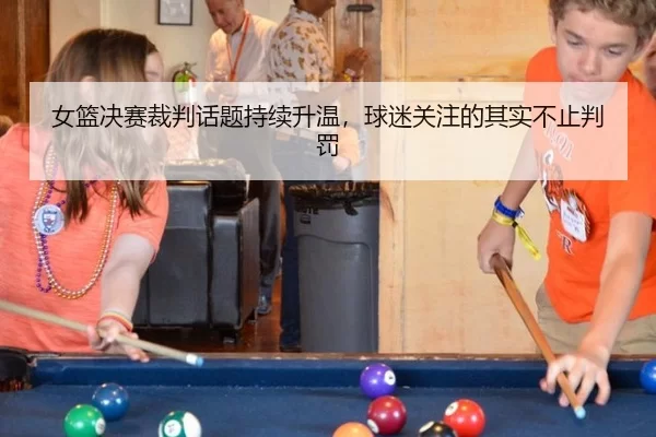 女篮决赛裁判话题持续升温，球迷关注的其实不止判罚